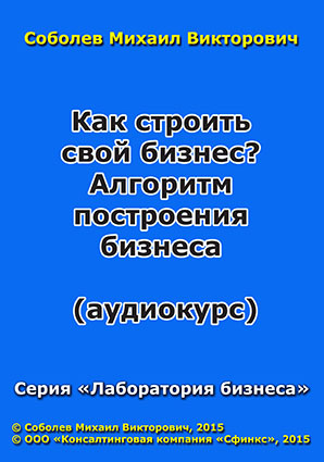 Как строить свой бизнес. Алгоритм построения бизнеса (аудиокурс) Как строить свой бизнес. Алгоритм построения бизнеса (аудиокурс)